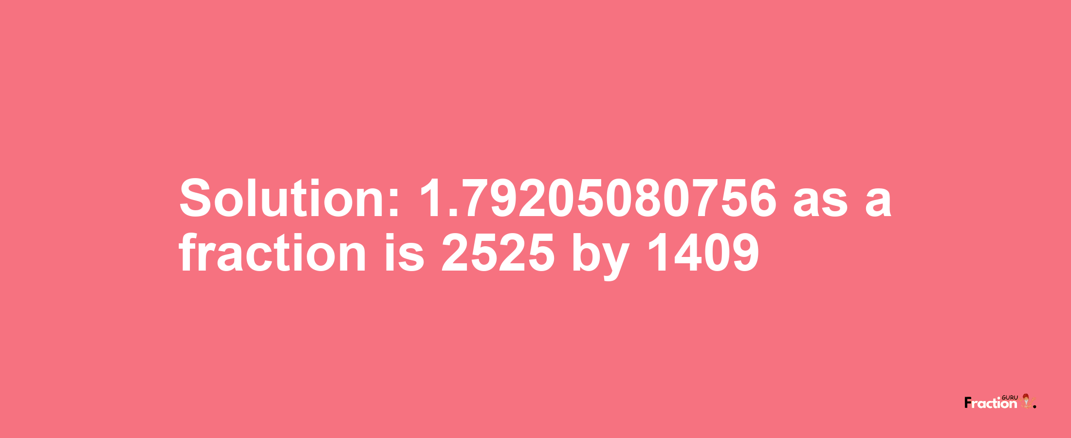 Solution:1.79205080756 as a fraction is 2525/1409